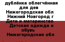 дублёнка облегчённая для дев. - Нижегородская обл., Нижний Новгород г. Дети и материнство » Детская одежда и обувь   . Нижегородская обл.